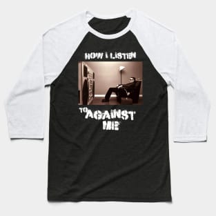 how i listen against me Baseball T-Shirt